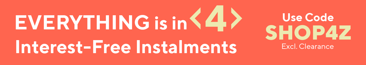 Everything is in 4 interest-Free Instalments Use Code SHOP4Z Excl. Clearance 